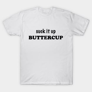 Suck It Up Buttercup T-Shirt